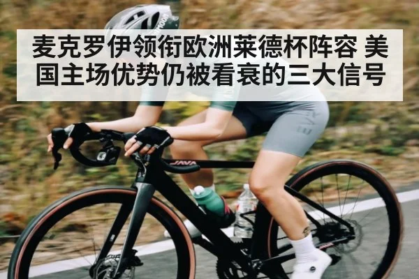 麦克罗伊领衔欧洲莱德杯阵容 美国主场优势仍被看衰的三大信号